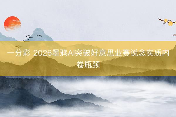 一分彩 2026墨鸦AI突破好意思业赛说念实质内卷瓶颈